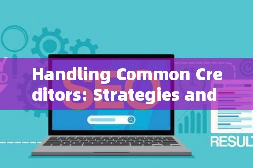 Handling Common Creditors: Strategies and Legal Risks